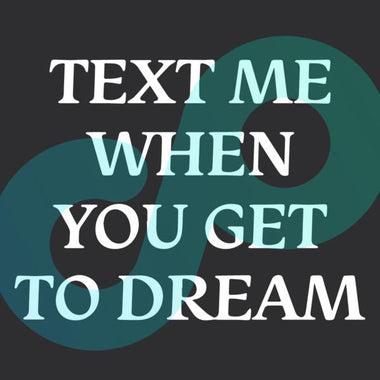 Text Me When You Get To Dream