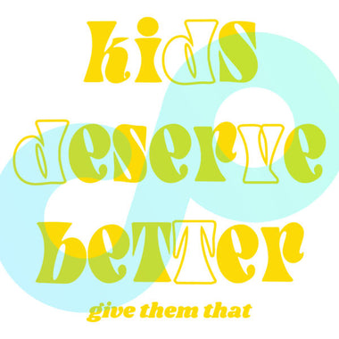 Kids Deserve Better
